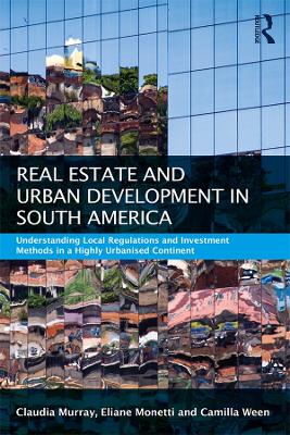 Real Estate and Urban Development in South America: Understanding Local Regulations and Investment Methods in a Highly Urbanised Continent by Claudia Murray