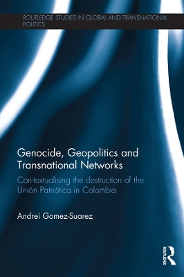 Genocide, Geopolitics and Transnational Networks: Con-textualising the destruction of the Unión Patriótica in Colombia by Andrei Gomez-Suarez