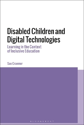 Disabled Children and Digital Technologies: Learning in the Context of Inclusive Education by Dr Sue Cranmer