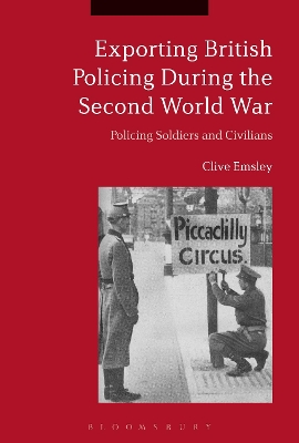 Exporting British Policing During the Second World War: Policing Soldiers and Civilians book