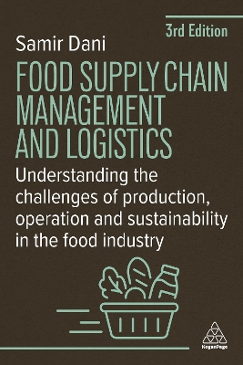 Food Supply Chain Management and Logistics: Understanding the Challenges of Production, Operation and Sustainability in the Food Industry by Samir Dani