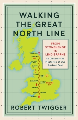 Walking the Great North Line: From Stonehenge to Lindisfarne to Discover the Mysteries of Our Ancient Past book