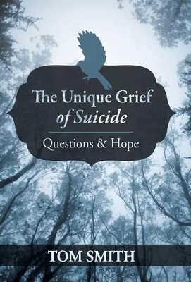 The Unique Grief of Suicide: Questions and Hope by Dr Tom Smith