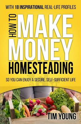 How to Make Money Homesteading: So You Can Enjoy a Secure, Self-Sufficient Life book