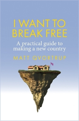 I Want to Break Free: A Practical Guide to Making a New Country book