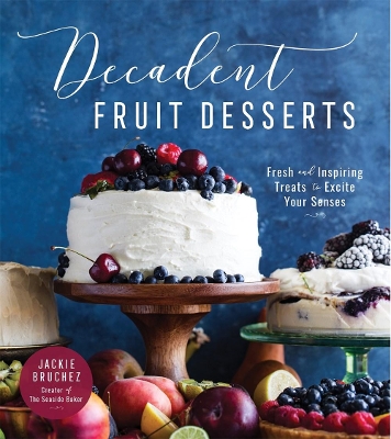 Decadent Fruit Desserts: Fresh and Inspiring Treats to Excite Your Senses book