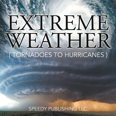 Extreme Weather (Tornadoes to Hurricanes) by Speedy Publishing LLC