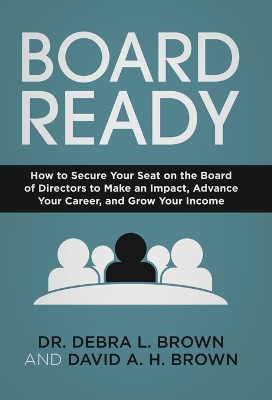 Board Ready: How to Secure Your Seat on the Board of Directors to Make an Impact, Advance Your Career, and Grow Your Income book