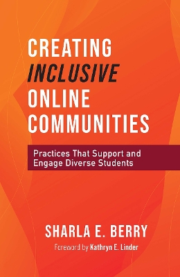 Creating Inclusive Online Communities: Practices that Support and Engage Diverse Students by Sharla Berry