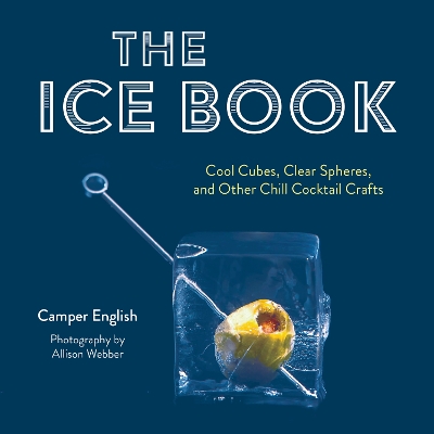 The Ice Book: Cool Cubes, Clear Spheres, and Other Chill Cocktail Crafts book