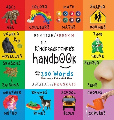 The Kindergartener's Handbook: Bilingual (English / French) (Anglais / Français) ABC's, Vowels, Math, Shapes, Colors, Time, Senses, Rhymes, Science, and Chores, with 300 Words that every Kid should Know: Engage Early Readers: Children's Learning Books by Dayna Martin