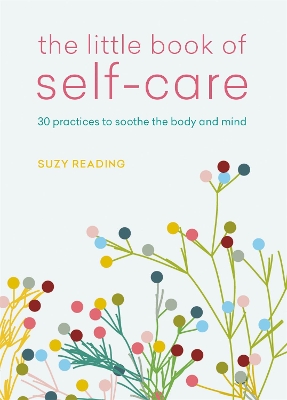 The Little Book of Self-care: 30 practices to soothe the body, mind and soul book