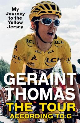 The Tour According to G: My Journey to the Yellow Jersey by Geraint Thomas