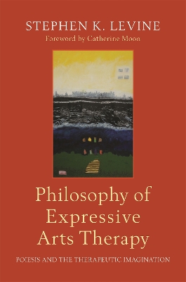 Philosophy of Expressive Arts Therapy: Poiesis and the Therapeutic Imagination book