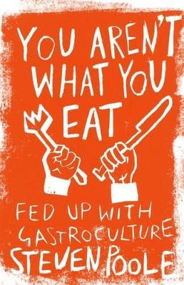 You Aren't What You Eat: Fed Up With Gastroculture book