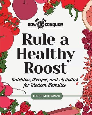 Rule a Healthy Roost: Nutrition, Recipes, and Activities for Modern Families book