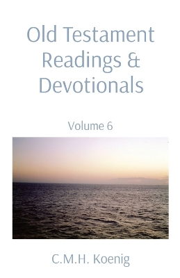 Old Testament Readings & Devotionals: Volume 6 by C M H Koenig