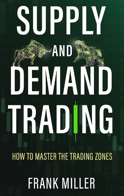 Supply and Demand Trading: How To Master The Trading Zones book