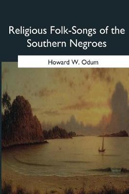 Religious Folk-Songs of the Southern Negroes by Howard W Odum