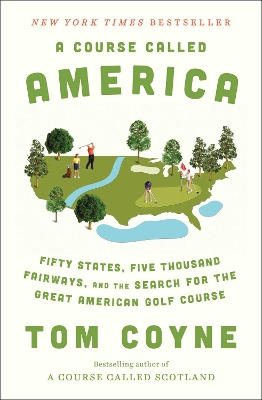 A Course Called America: Fifty States, Five Thousand Fairways, and the Search for the Great American Golf Course by Tom Coyne