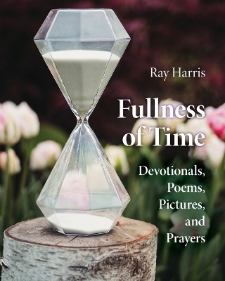 Fullness of Time: Devotionals, Poems, Pictures, and Prayers book