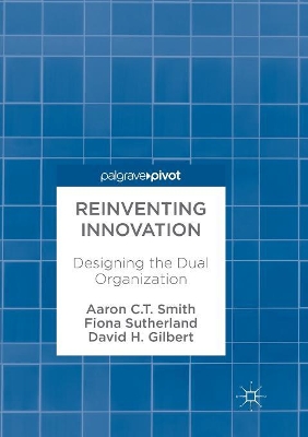 Reinventing Innovation: Designing the Dual Organization by Aaron C. T. Smith