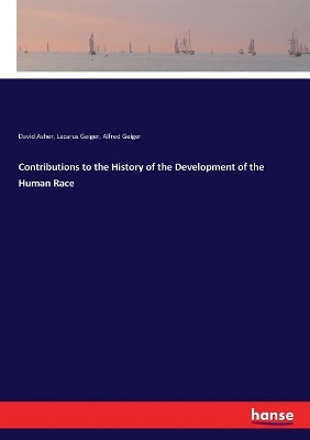 Contributions to the History of the Development of the Human Race by Lazarus Geiger