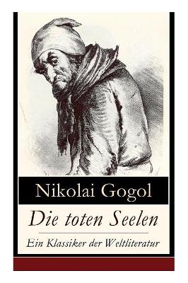 Die toten Seelen - Ein Klassiker der Weltliteratur: Die Abenteuer Tschitschikows: Ein Roman über unmoralisches Gewinnstreben und Korruption book