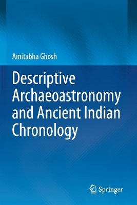 Descriptive Archaeoastronomy and Ancient Indian Chronology by Amitabha Ghosh
