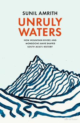 Unruly Waters: How Mountain Rivers and Monsoons Have Shaped South Asia's History book