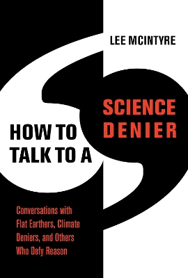 How to Talk to a Science Denier: Conversations with Flat Earthers, Climate Deniers, and Others Who Defy Reason book