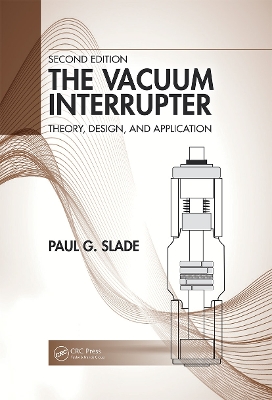 The Vacuum Interrupter: Theory, Design, and Application by Paul G. Slade
