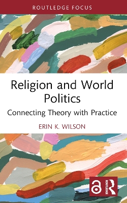 Religion and World Politics: Connecting Theory with Practice by Erin K. Wilson