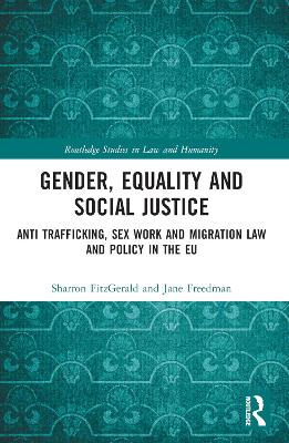 Gender, Equality and Social Justice: Anti Trafficking, Sex Work and Migration Law and Policy in the EU by Sharron FitzGerald