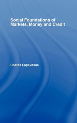 Social Foundations of Markets, Money and Credit by Costas Lapavitsas