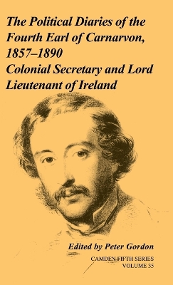 The Political Diaries of the Fourth Earl of Carnarvon, 1857-1890: Volume 35 by Peter Gordon
