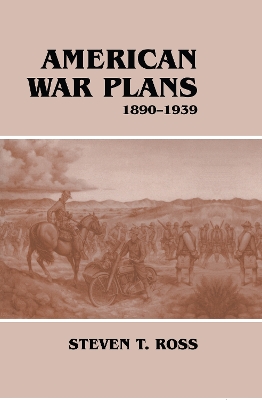 American War Plans, 1890-1939 by Steven T. Ross
