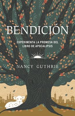 Bendición: Experimenta La Promesa del Libro de Apocalipsis (Blessed: Experiencing the Promise of the Book of Revelation) by Nancy Guthrie