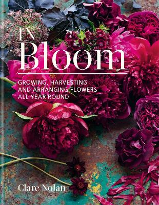 In Bloom: Growing, harvesting and arranging flowers all year round book