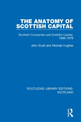 The Anatomy of Scottish Capital: Scottish Companies and Scottish Capital, 1900-1979 by John Scott