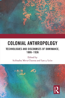 Colonial Anthropology: Technologies and Discourses of Dominance, 1886–1936 book