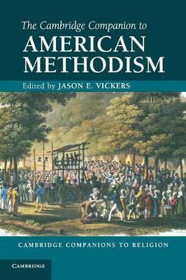 The Cambridge Companion to American Methodism by Jason E. Vickers