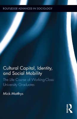 Cultural Capital, Identity, and Social Mobility: The Life Course of Working-Class University Graduates by Mick Matthys