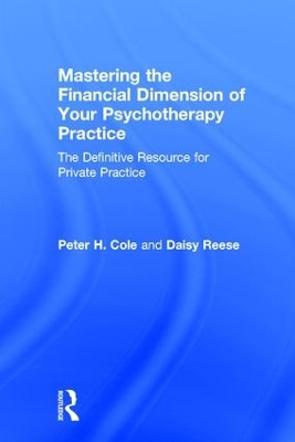 Mastering the Financial Dimension of Your Psychotherapy Practice by Peter H. Cole