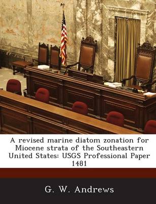 A Revised Marine Diatom Zonation for Miocene Strata of the Southeastern United States: Usgs Professional Paper 1481 book