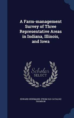 A Farm-Management Survey of Three Representative Areas in Indiana, Illinois, and Iowa by Edward Herrmann [From Old Cata Thomson