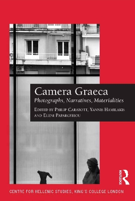 Camera Graeca: Photographs, Narratives, Materialities by Philip Carabott