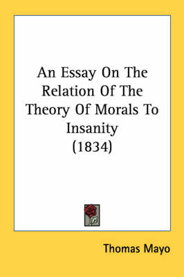 An Essay On The Relation Of The Theory Of Morals To Insanity (1834) by Thomas Mayo