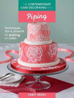 The Contemporary Cake Decorating Bible: Piping by Lindy Smith