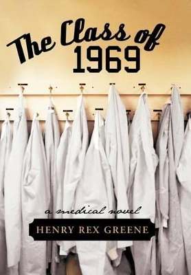 The Class of 1969: A Medical Novel by Henry Rex Greene